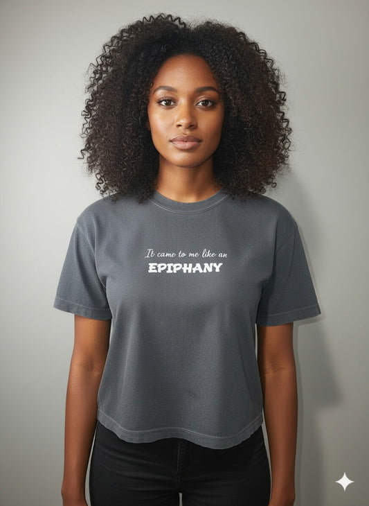 It Came to Me Like an EPIPHANY – Boxy T-Shirt